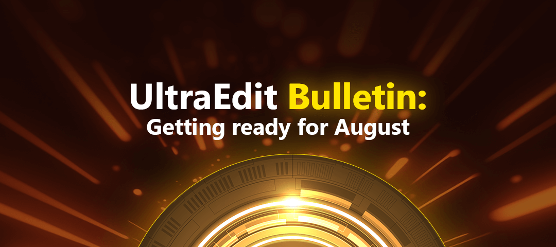 UltraEdit Bulletin: Getting ready for August